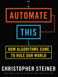 Automate This: How Algorithms Came to Rule Our World