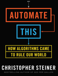 Automate This: How Algorithms Came to Rule Our World