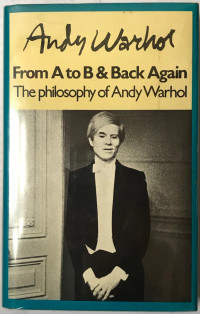 The Philosophy of Andy Warhol (From A to B and Back Again)